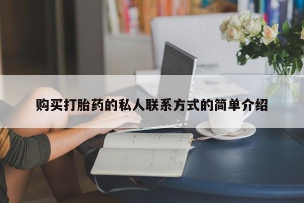打胎药微信联系方式，购买打胎药的私人联系方式的简单介绍
