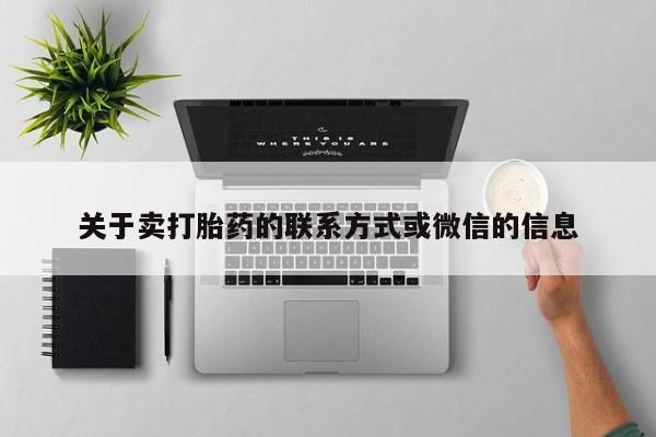 打胎药微信联系方式，关于卖打胎药的联系方式或微信的信息