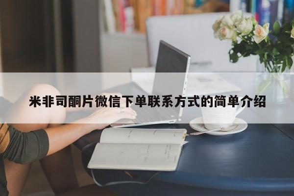 打胎药微信联系方式，米非司酮片微信下单联系方式的简单介绍