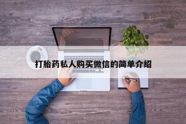 打胎药微信联系方式，打胎药私人购买微信的简单介绍